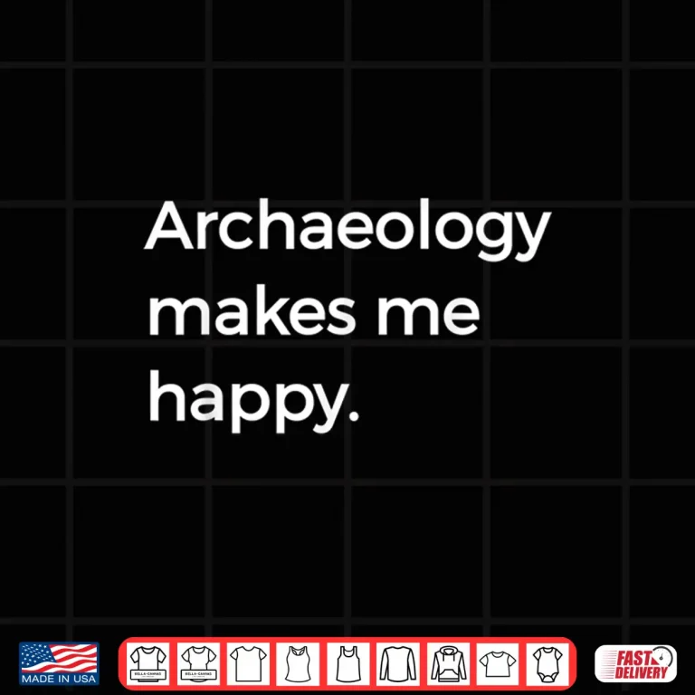Design Archaeology Makes Me Happy Academic Pun Graphic Shirt
