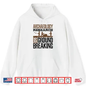Archaeology Research Is Groundbreaking Professional Pun Shirt 1 Hoodie Archaeology Research Is Groundbreaking Professional Pun Shirt