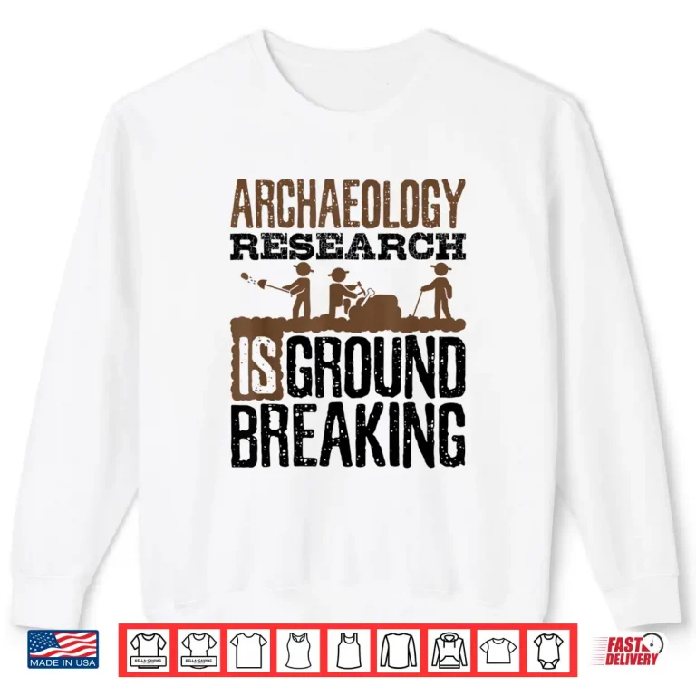 Sweatshirt Archaeology Research Is Groundbreaking Professional Pun Shirt