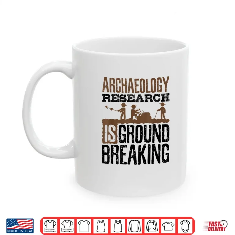 Mug Archaeology Research Is Groundbreaking Professional Pun Shirt