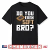 Do You Even Sift Bro Sifting Professional Humor Shirt