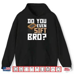 Hoodie Do You Even Sift Bro Sifting Professional Humor Shirt