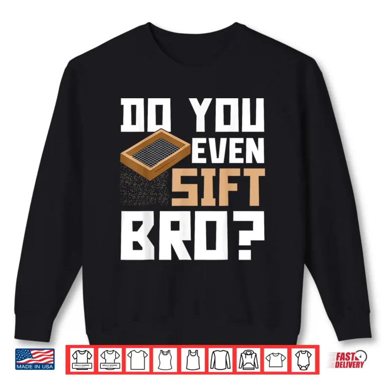 Sweatshirt Do You Even Sift Bro Sifting Professional Humor Shirt