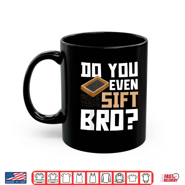 Mug Do You Even Sift Bro Sifting Professional Humor Shirt