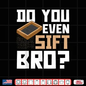 Design Do You Even Sift Bro Sifting Professional Humor Shirt