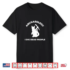 I Dig Dead People Funny Cat Archaeologist Humor Shirt