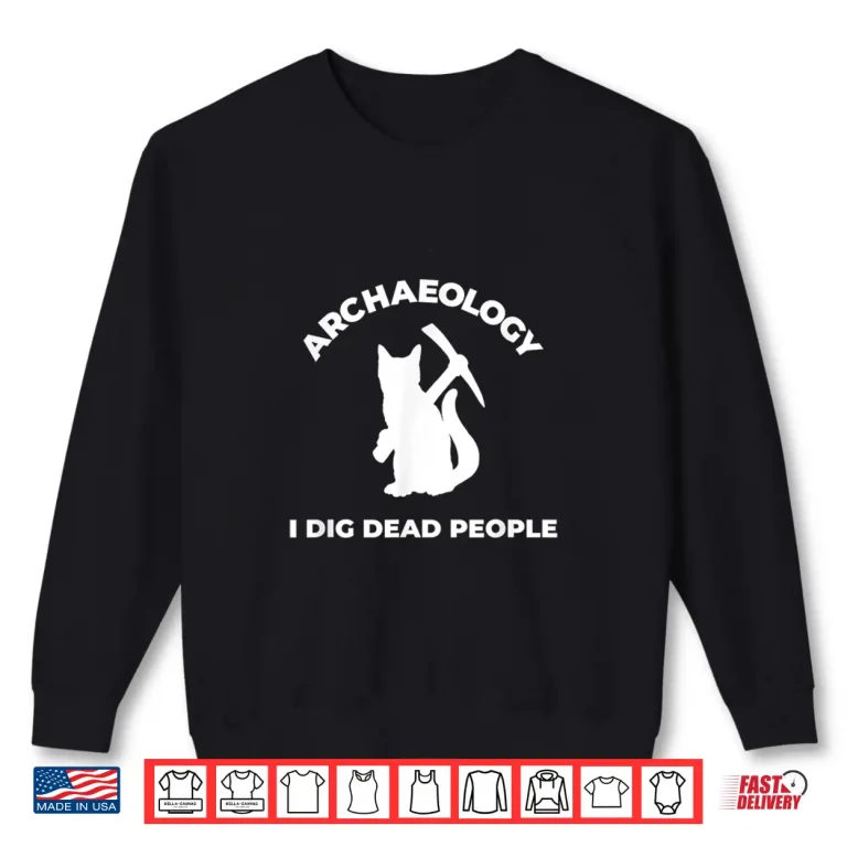 Sweatshirt I Dig Dead People Funny Cat Archaeologist Humor Shirt