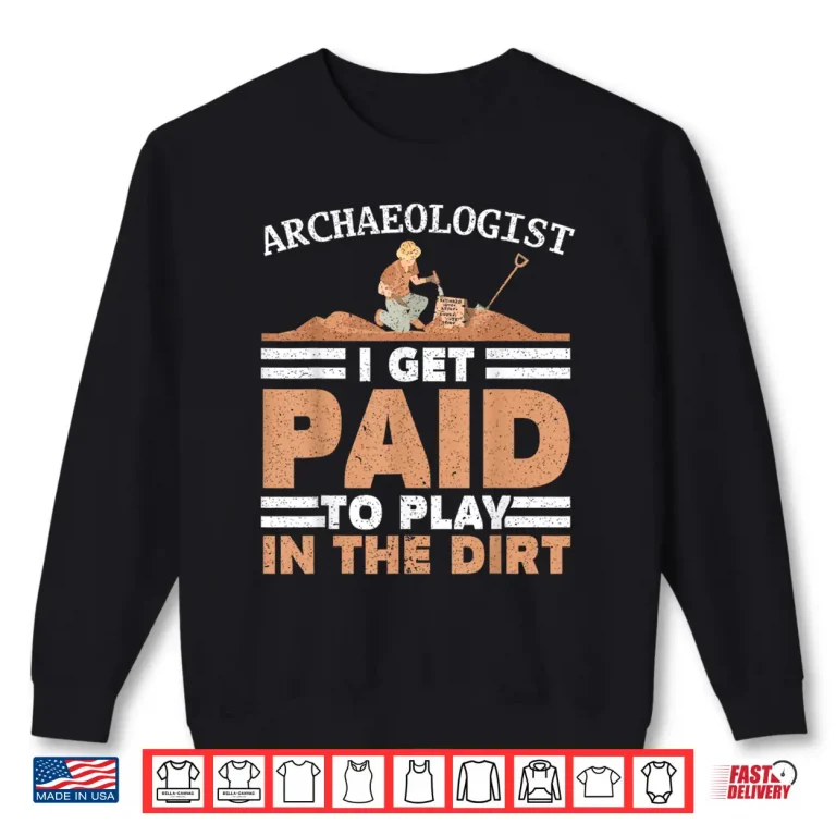 Sweatshirt I Get Paid To Play In The Dirt Fossil Hunter Shirt