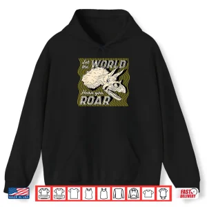 Hoodie Let The World Hear You Roar Paleontology Graphic Shirt