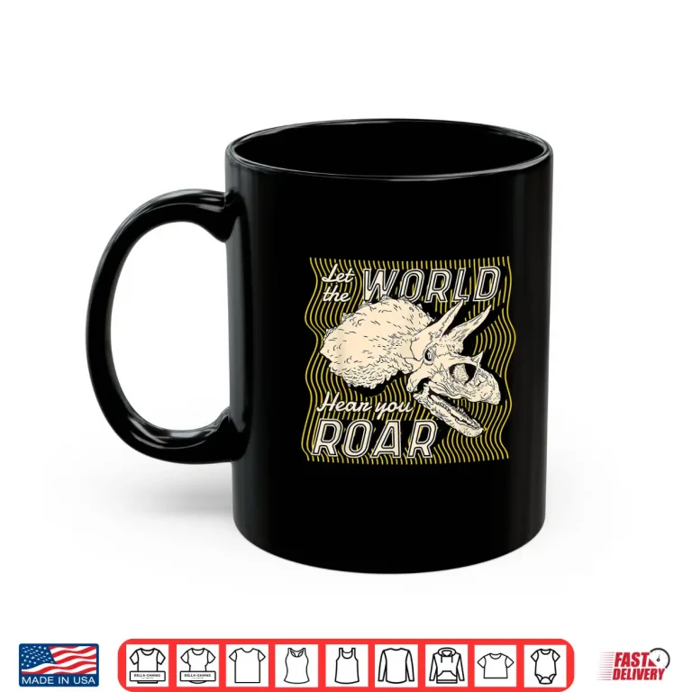 Mug Let The World Hear You Roar Paleontology Graphic Shirt