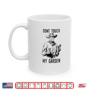 Mug Dont Touch My Garden Funny Professional Horticulture Shirt