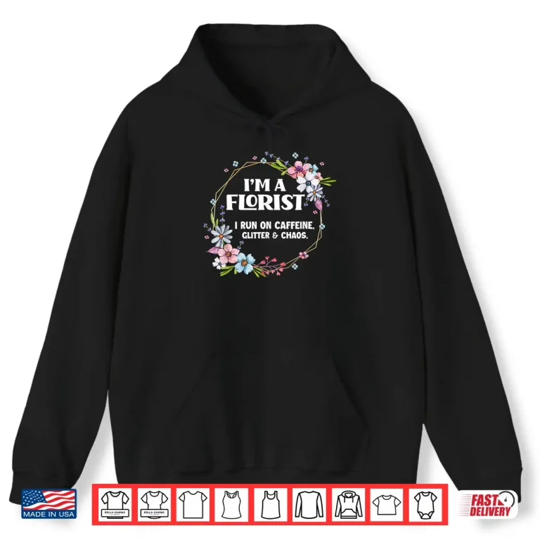 Hoodie Florist Caffeine Glitter And Chaos Floral Professional Shirt