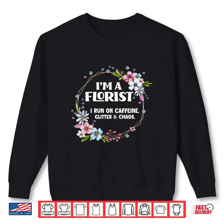 Sweatshirt Florist Caffeine Glitter And Chaos Floral Professional Shirt