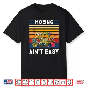 Hoeing Aint Easy Funny Professional Plant Grower Shirt