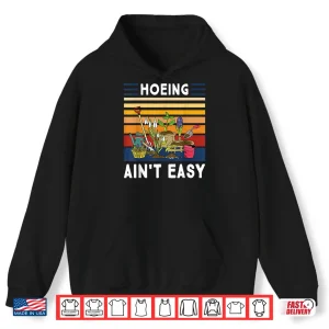 Hoodie Hoeing Aint Easy Funny Professional Plant Grower Shirt