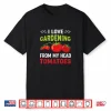I Love Gardening From My Head Tomatoes Vegetable Pun Shirt