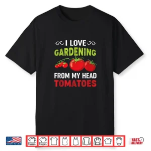 I Love Gardening From My Head Tomatoes Vegetable Pun Shirt