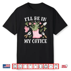 Ill Be In My Office Greenhouse Horticulture Lifestyle Shirt