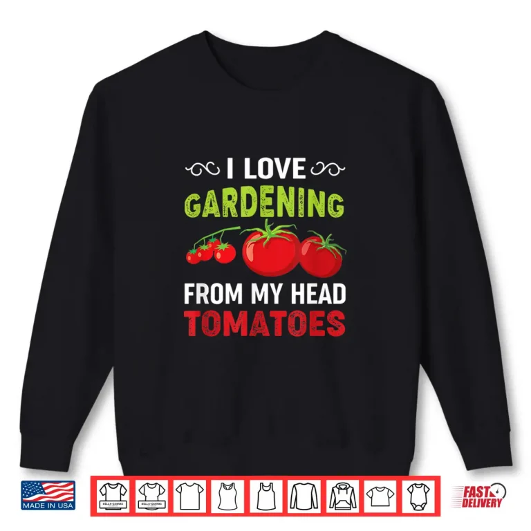 Sweatshirt I Love Gardening From My Head Tomatoes Vegetable Pun Shirt