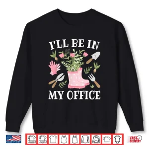 Ill Be In My Office Greenhouse Horticulture Lifestyle Shirt 2 Sweatshirt Ill Be In My Office Greenhouse Horticulture Lifestyle Shirt