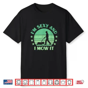 Im Sexy And I Mow It Lawn Mowing Landscaper Humor Shirt