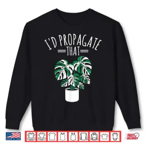 Sweatshirt Id Propagate That Funny Professional Horticulture Humor Shirt