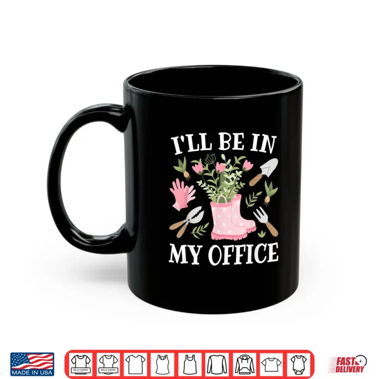 Mug Ill Be In My Office Greenhouse Horticulture Lifestyle Shirt