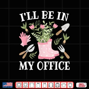 Ill Be In My Office Greenhouse Horticulture Lifestyle Shirt 4 Design Ill Be In My Office Greenhouse Horticulture Lifestyle Shirt