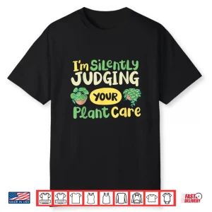 Im Silently Judging Your Plant Care Sarcastic Graphic Shirt