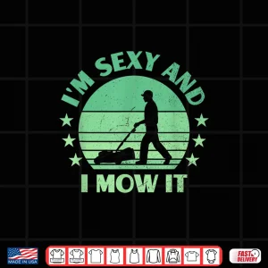 Design Im Sexy And I Mow It Lawn Mowing Landscaper Humor Shirt