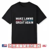 Make Lawns Great Again Lawn Care Professional Fatherhood Shirt