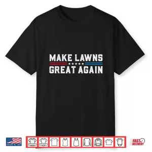 Make Lawns Great Again Lawn Care Professional Fatherhood Shirt