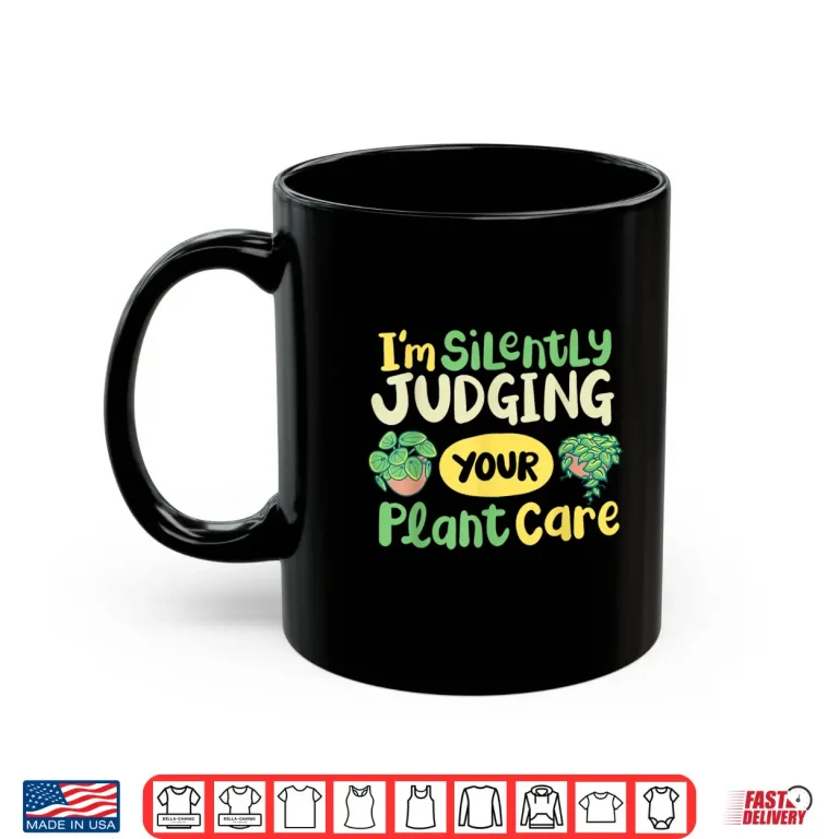 Mug Im Silently Judging Your Plant Care Sarcastic Graphic Shirt