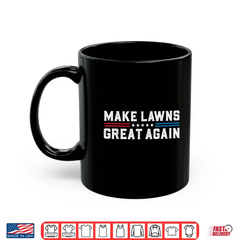 Mug Make Lawns Great Again Lawn Care Professional Fatherhood Shirt