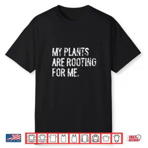 My Plants Are Rooting For Me Funny Professional Horticulture Shirt