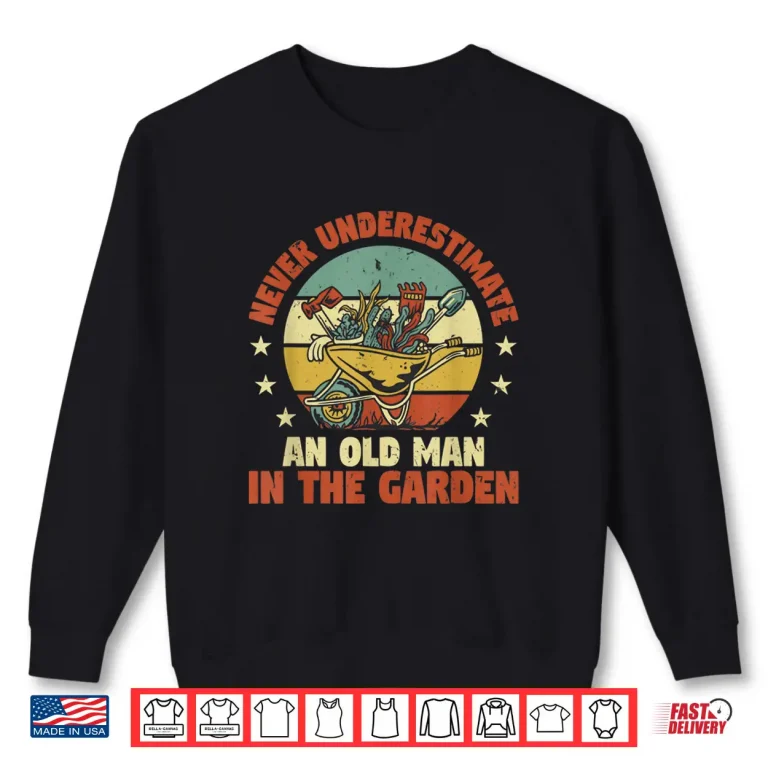 Sweatshirt Old Man In The Garden Professional Horticulture Heritage Shirt