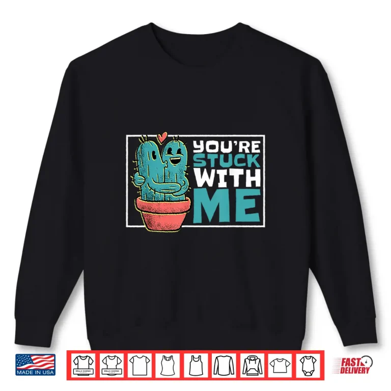 Sweatshirt Youre Stuck With Me Cute Cactus Gardener Humor Shirt