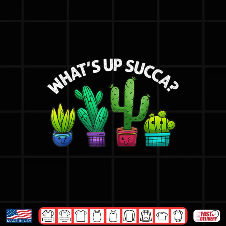 Design Whats Up Succa Succulent Cactus Plant Humor Shirt
