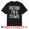 Easy Pretend Im Flower Costume Joke Christmas Gardener Shirt