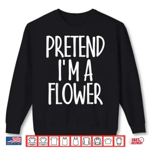 Sweatshirt Easy Pretend Im Flower Costume Joke Christmas Gardener Shirt