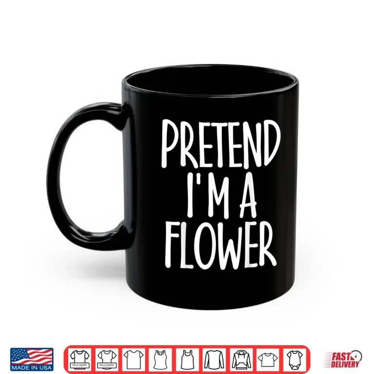 Mug Easy Pretend Im Flower Costume Joke Christmas Gardener Shirt