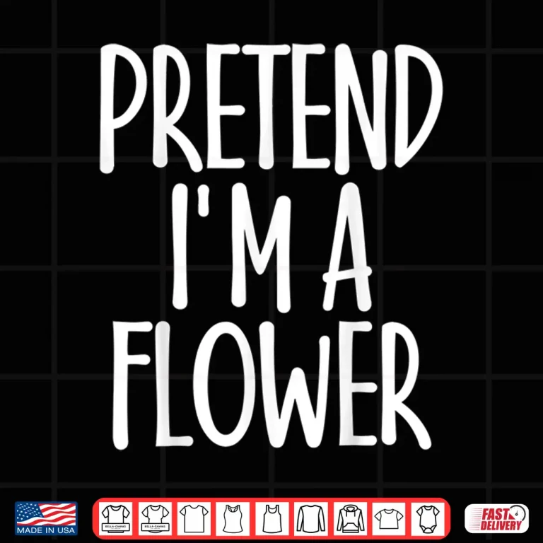 Design Easy Pretend Im Flower Costume Joke Christmas Gardener Shirt