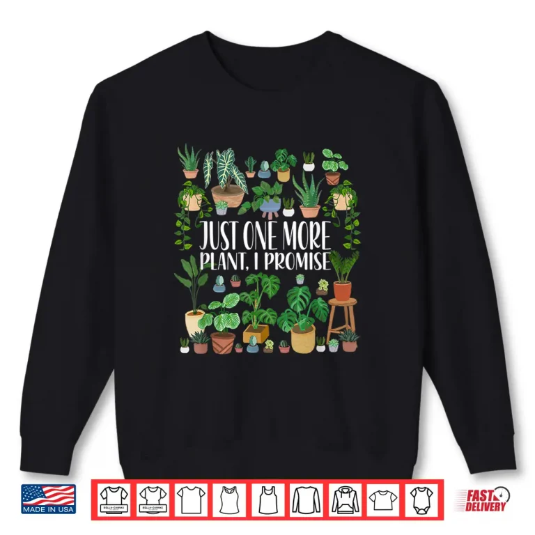 Sweatshirt Gardening Potted Just One More Plant I Promise Shirt