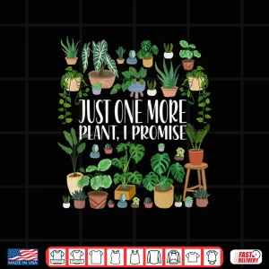 Design Gardening Potted Just One More Plant I Promise Shirt