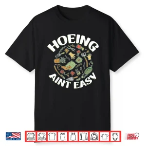 Hoeing Aint Easy Professional Gardener Horticulture Humor Shirt