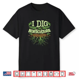 I Dig Horticulture Professional Horticulturist Pun Shirt