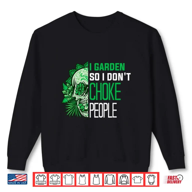 Sweatshirt I Garden So I Dont Choke People Professional Horticulture Shirt