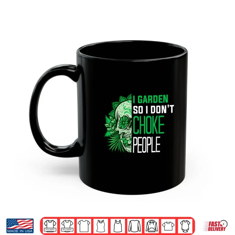 Mug I Garden So I Dont Choke People Professional Horticulture Shirt