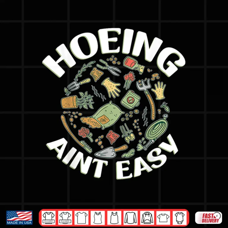 Hoeing Aint Easy Professional Gardener Horticulture Humor Shirt 4 Design Hoeing Aint Easy Professional Gardener Horticulture Humor Shirt