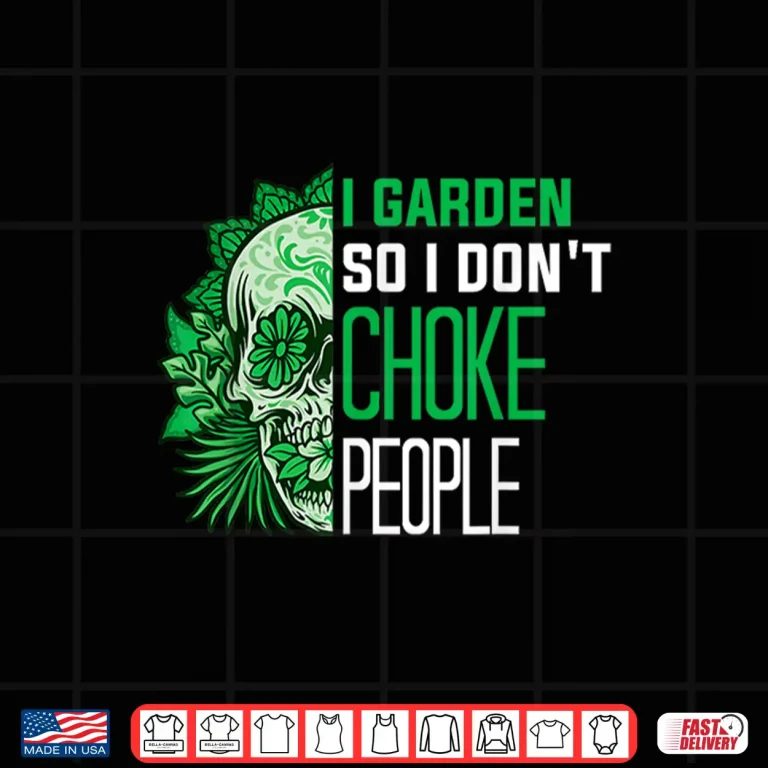 Design I Garden So I Dont Choke People Professional Horticulture Shirt